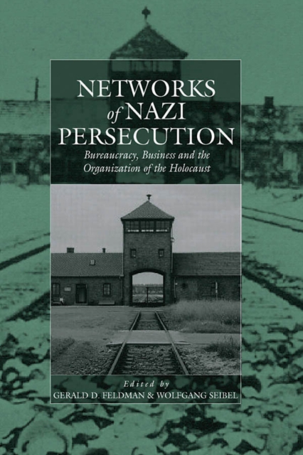 Networks of Nazi Persecution : Bureaucracy, Business and the Organization of the Holocaust, EPUB eBook