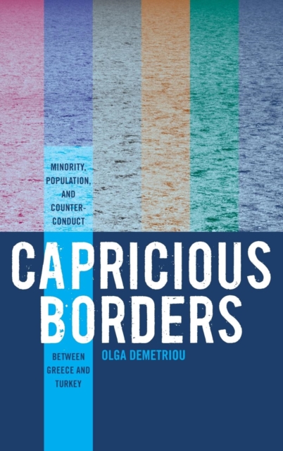 Capricious Borders : Minority, Population, and Counter-Conduct Between Greece and Turkey, Hardback Book