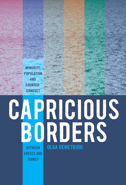 Capricious Borders : Minority, Population, and Counter-Conduct Between Greece and Turkey, EPUB eBook