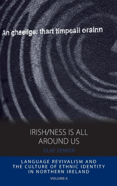 Irish/ness Is All Around Us : Language Revivalism and the Culture of Ethnic Identity in Northern Ireland, Hardback Book