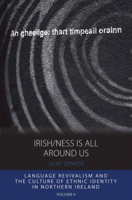 Irish/ness Is All Around Us : Language Revivalism and the Culture of Ethnic Identity in Northern Ireland, EPUB eBook