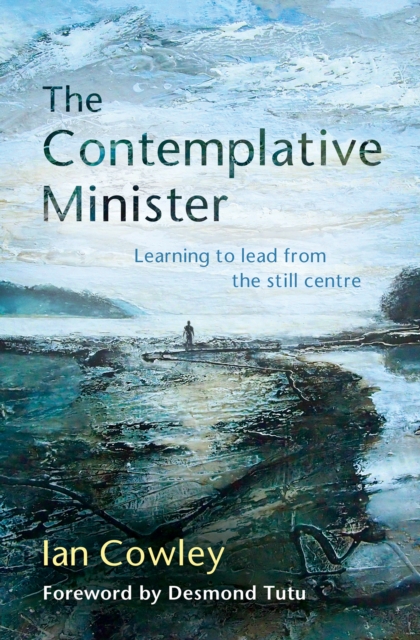 The Contemplative Minister : Learning to lead from the still centre, Paperback / softback Book