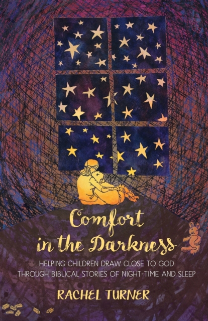 Comfort in the Darkness : Helping children draw close to God through biblical stories of night-time and sleep, Paperback / softback Book