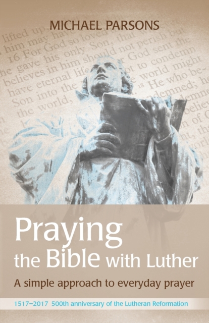 Praying the Bible with Luther : A simple approach to everyday prayer, Paperback / softback Book