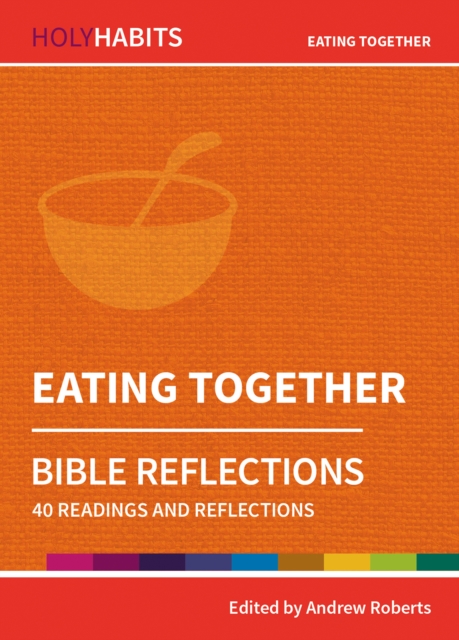 Holy Habits Bible Reflections: Eating Together : 40 readings and reflections, Paperback / softback Book