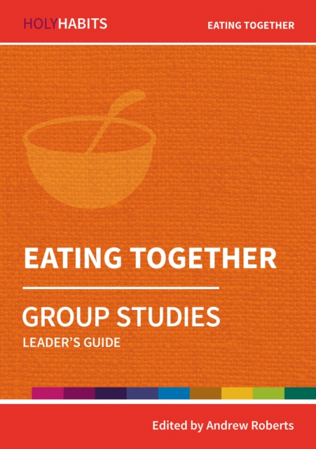 Holy Habits Group Studies: Eating Together : Leader's Guide, Paperback / softback Book
