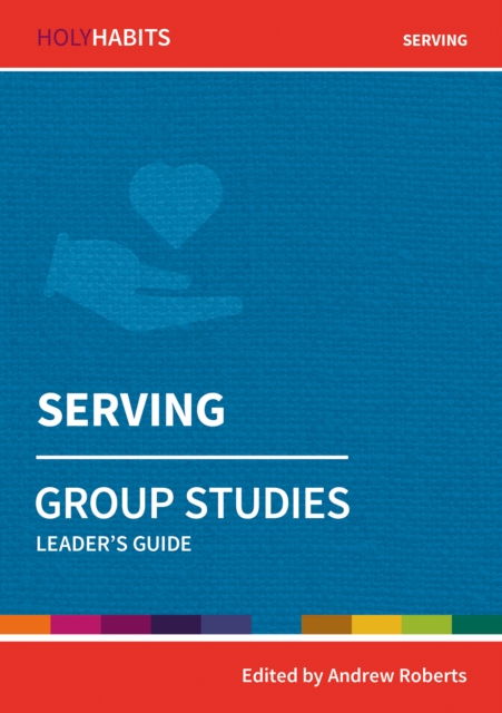 Holy Habits Group Studies: Serving : Leader's Guide, Paperback / softback Book