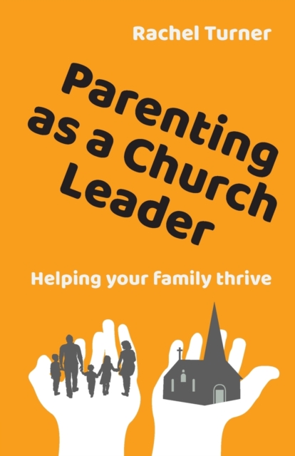 Parenting as a Church Leader : Helping your family thrive, Paperback / softback Book