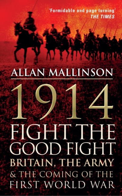 1914: Fight the Good Fight : Britain, the Army and the Coming of the First World War, Paperback / softback Book
