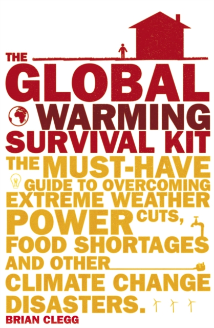 The Global Warming Survival Kit : The Must-have Guide To Overcoming Extreme Weather, Power Cuts, Food Shortages And Other Climate Change Disasters, Paperback / softback Book