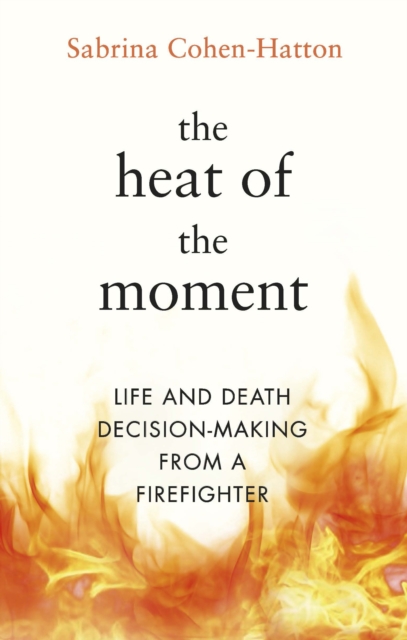 The Heat of the Moment : Life and Death Decision-Making From a Firefighter, Hardback Book