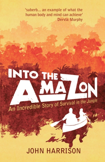 Into The Amazon : An Incredible Story of Survival in the Jungle, EPUB eBook