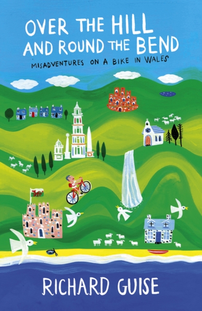 Over the Hill and Round the Bend : Misadventures on a Bike in Wales, EPUB eBook