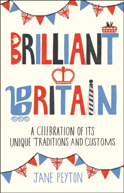 Brilliant Britain : A Celebration of its Unique Traditions and Customs, EPUB eBook