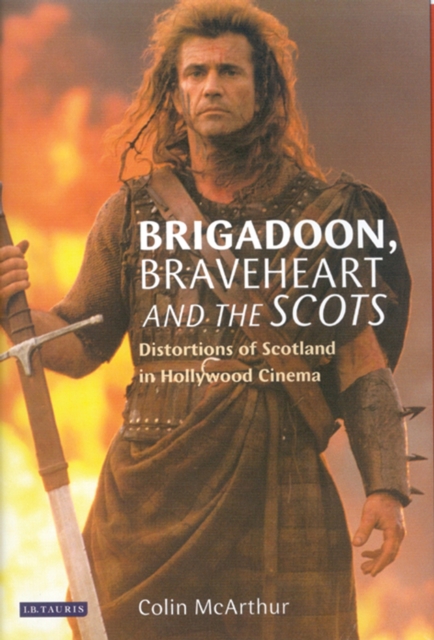 Brigadoon, Braveheart and the Scots : Distortions of Scotland in Hollywood Cinema, PDF eBook