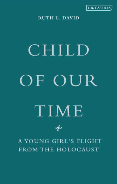 Child of Our Time : A Young Girl's Flight from the Holocaust, PDF eBook