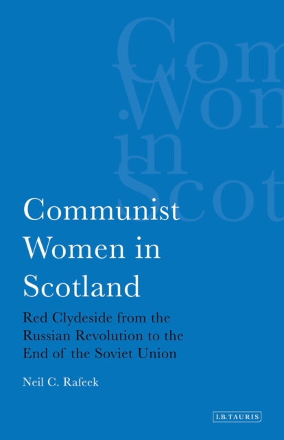Communist Women in Scotland : Red Clydeside from the Russian Revolution to the End of the Soviet Union, PDF eBook