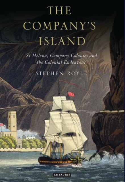 The Company's Island : St Helena, Company Colonies and the Colonial Endeavour, PDF eBook
