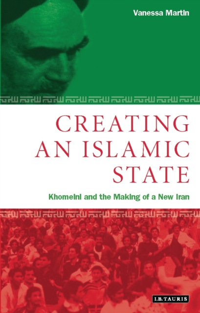 Creating an Islamic State : Khomeini and the Making of a New Iran, PDF eBook