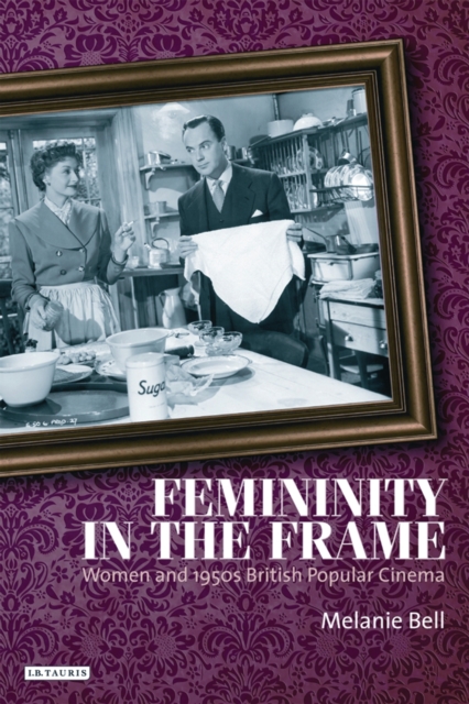 Femininity in the Frame : Women and 1950s British Popular Cinema, PDF eBook