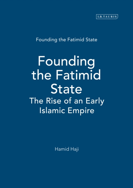 Founding the Fatimid State : The Rise of an Early Islamic Empire, PDF eBook