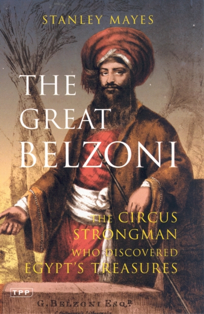 The Great Belzoni : The Circus Strongman Who Discovered Egypt's Ancient Treasure, PDF eBook
