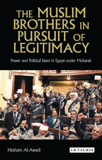 The Muslim Brothers in Pursuit of Legitimacy : Power and Political Islam in Egypt Under Mubarak, PDF eBook