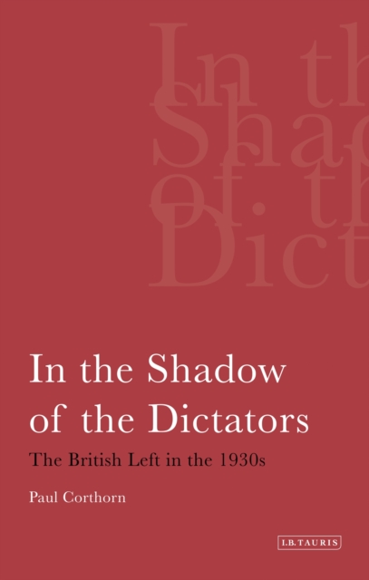 In the Shadow of the Dictators : The British Left in the 1930s, PDF eBook