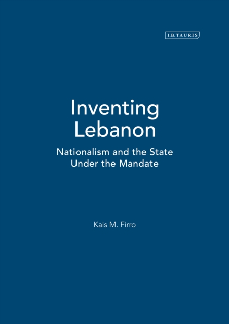 Inventing Lebanon : Nationalism and the State Under the Mandate, PDF eBook