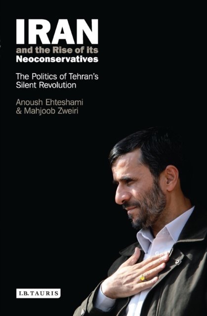 Iran and the Rise of Its Neoconservatives : The Politics of Tehran's Silent Revolution, PDF eBook