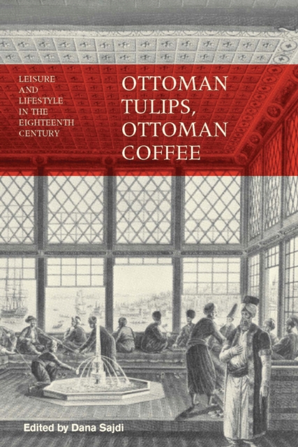 Ottoman Tulips, Ottoman Coffee : Leisure and Lifestyle in the Eighteenth Century, PDF eBook