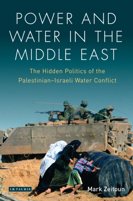 Power and Water in the Middle East : The Hidden Politics of the Palestinian-Israeli Water Conflict, PDF eBook