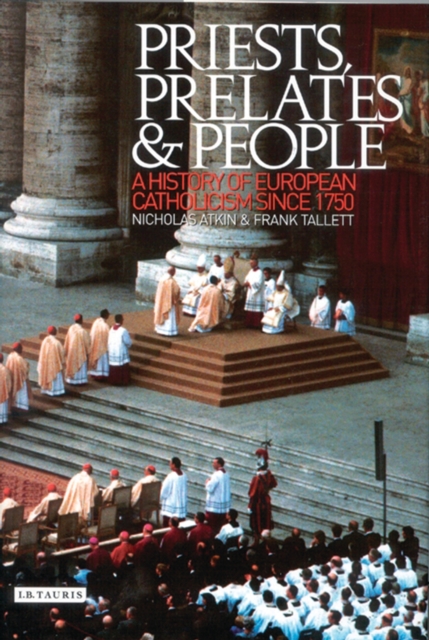 Priests, Prelates and People : A History of European Catholicism Since 1750, PDF eBook
