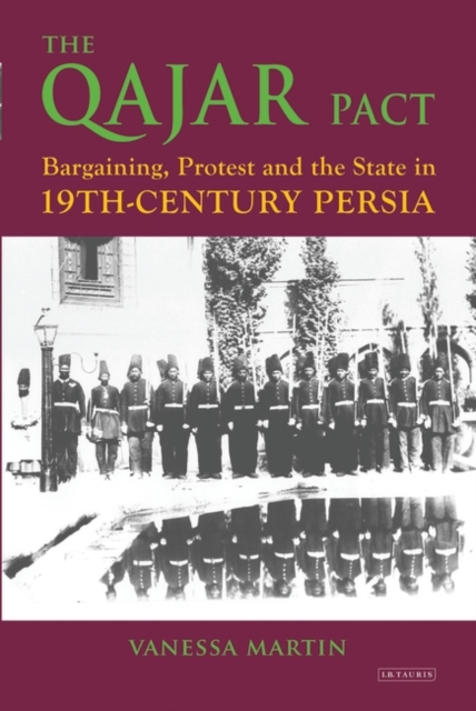 The Qajar Pact : Bargaining, Protest and the State in Nineteenth-Century Persia, PDF eBook