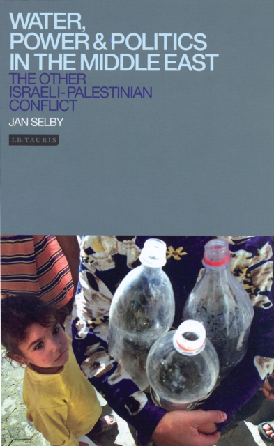 Water, Power and Politics in the Middle East : The Other Israeli-Palestinian Conflict, PDF eBook