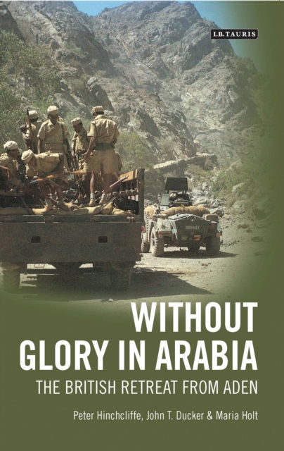 Without Glory in Arabia : The British Retreat from Aden, PDF eBook