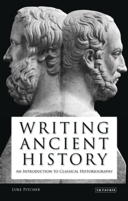 Writing Ancient History : An Introduction to Classical Historiography, PDF eBook
