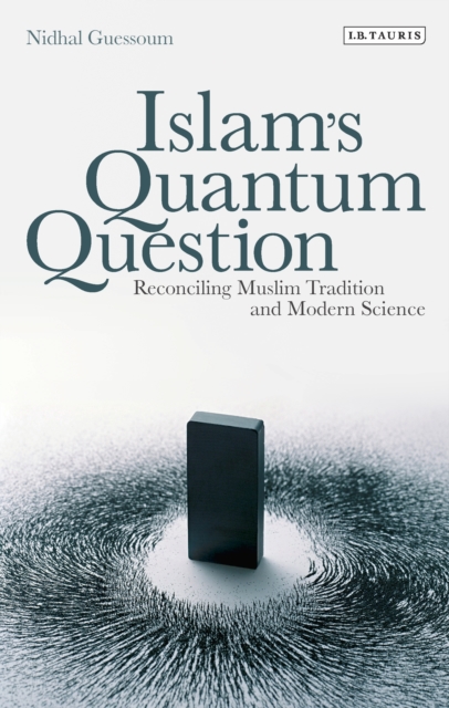 Islam's Quantum Question : Reconciling Muslim Tradition and Modern Science, PDF eBook