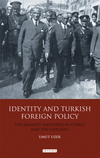 Identity and Turkish Foreign Policy : The Kemalist Influence in Cyprus and the Caucasus, PDF eBook
