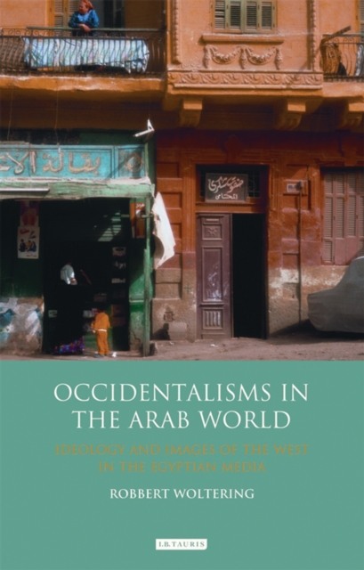 Occidentalisms in the Arab World : Ideology and Images of the West in the Egyptian Media, PDF eBook