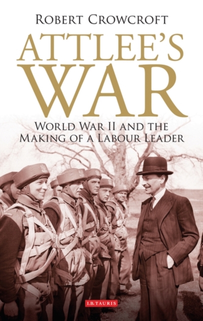 Attlee's War : World War II and the Making of a Labour Leader, PDF eBook
