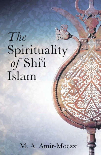 The Spirituality of Shi'i Islam : Beliefs and Practices, PDF eBook