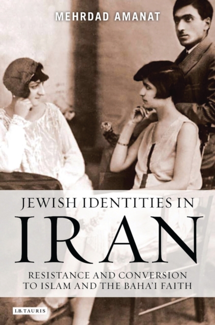 Jewish Identities in Iran : Resistance and Conversion to Islam and the Baha'i Faith, PDF eBook