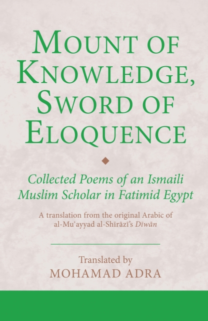Mount of Knowledge, Sword of Eloquence : Collected Poems of an Ismaili Muslim Scholar in Fatimid Egypt, PDF eBook