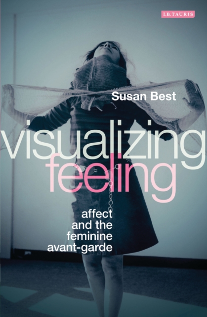 Visualizing Feeling : Affect and the Feminine Avant-Garde, PDF eBook