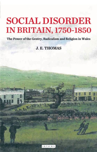 Social Disorder in Britain 1750-1850 : The Power of the Gentry, Radicalism and Religion in Wales, PDF eBook
