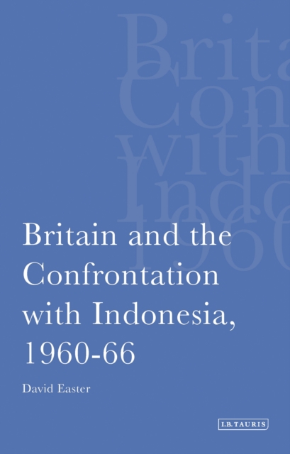 Britain and the Confrontation with Indonesia, 1960-66, PDF eBook