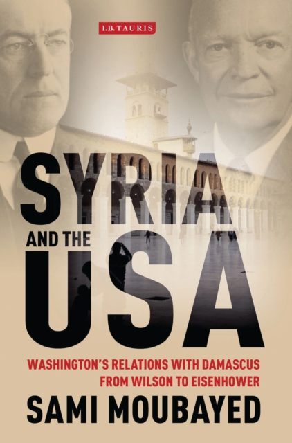 Syria and the USA : Washington'S Relations with Damascus from Wilson to Eisenhower, PDF eBook