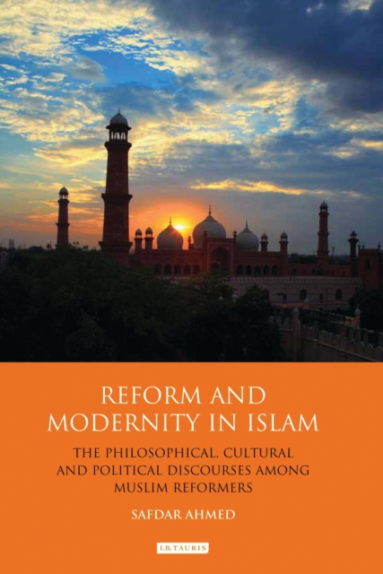 Reform and Modernity in Islam : The Philosophical, Cultural and Political Discourses Among Muslim Reformers, PDF eBook
