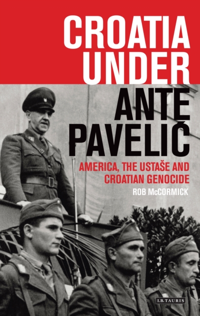 Croatia Under Ante Pavelic : America, the Ustase and Croatian Genocide in World War II, PDF eBook